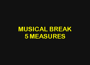 MUSICAL BREAK

SMEASURES