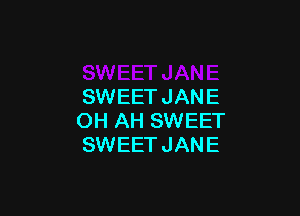 SWEETJANE

OH AH SWEET
SWEETJANE