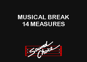 MUSICAL BREAK
14 MEASURES