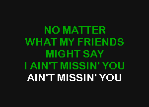 AIN'T MISSIN'YOU