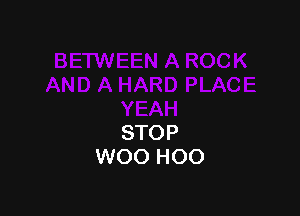 STOP
WOO HOO