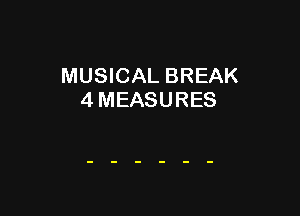 MUSICAL BREAK
4 MEASURES
