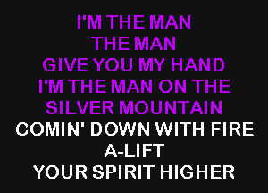 COMIN' DOWN WITH FIRE
A-LIFT
YOUR SPIRIT HIGHER