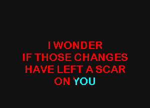 HANGES
HAVE LEFT A SCAR
ON YOU