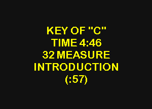 KEY OF C
TIME 4z46

32 MEASURE
INTRODUCTION
(5?)