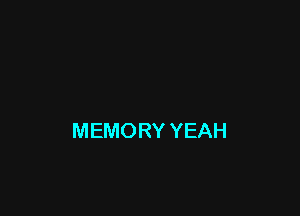 MEMORY YEAH