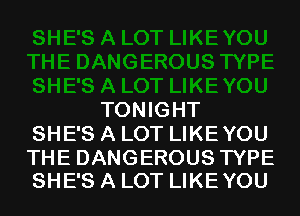 TONIGHT
SHESAHINWJKEYOU

THE DANGEROUS TYPE
SHE'S A LOT LIKEYOU