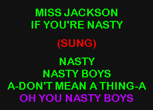 MISS JACKSON
IFYOU'RE NASTY

NASTY
NASTY BOYS
A-DON'T MEAN A THING-A