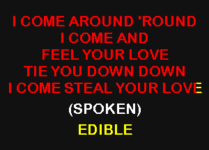 (SPOKEN)
EDIBLE