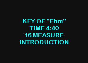 KEY OF Ebm
TIME 4z40

16 MEASURE
INTRODUCTION