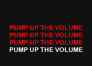 PUMP UP THE VOLUME