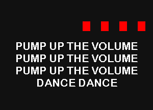 PUMP UP THE VOLUME

PUMP UP THE VOLUME

PUMP UP THE VOLUME
DANCE DANCE