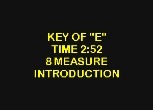 KEY OF E
TIME 2z52

8MEASURE
INTRODUCTION