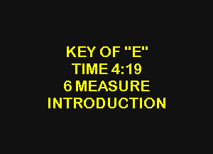 KEY OF E
TIME4 19

6MEASURE
INTRODUCTION