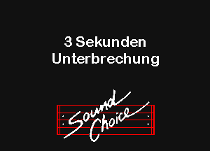 3 Sekunden
U nterbrechung

W

?C