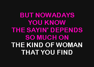 THE KIND OFWOMAN
THAT YOU FIND