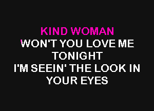 WON'T YOU LOVE ME

TONIGHT
I'M SEEIN' THE LOOK IN
YOUR EYES