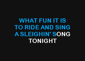 WHAT FUN ITIS
TO RIDEAND SING

A SLEIGHIN' SONG
TONIGHT