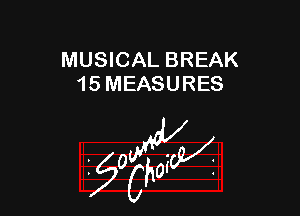 MUSICAL BREAK
15 MEASURES