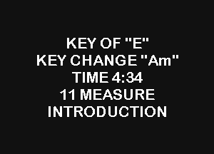 KEY OF E
KEY CHANGE Am

TIME4i34
11 MEASURE
INTRODUCTION