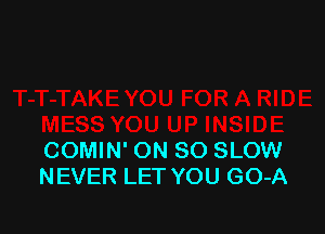 COMIN' ON 80 SLOW
NEVER LET YOU GO-A