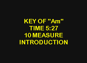 KEY OF Am
TIME 5227

10 MEASURE
INTRODUCTION