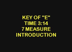 KEY OF E
TIME 3N4

?'MEASURE
INTRODUCTION