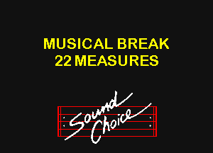 MUSICAL BREAK
22 MEASURES

W

?C