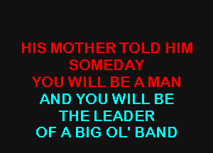 AND YOU WILL BE

THE LEADER
OF A BIG OL' BAND