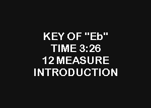 KEY OF Eb
TIME 326

1 2 MEASURE
INTRODUCTION