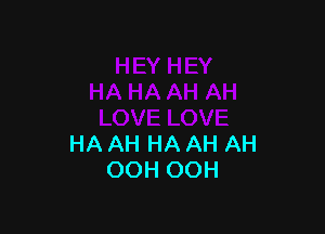 HA AH HA AH AH
OOH OOH