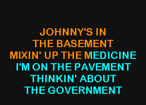 JOHNNY'S IN
THE BASEMENT
MIXIN' UP THE MEDICINE
I'M ON THE PAVEMENT
THINKIN' ABOUT
THE GOVERNMENT