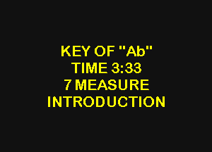 KEY OF Ab
TIME 3z33

7MEASURE
INTRODUCTION