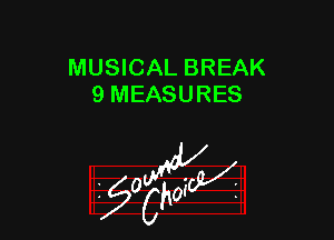 MUSICAL BREAK
9 MEASURES

z 0

g2?