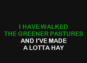AND I'VE MADE
A LOTI'A HAY
