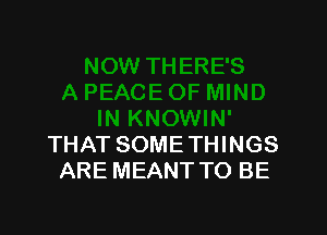 THAT SOME THINGS
ARE MEANT TO BE
