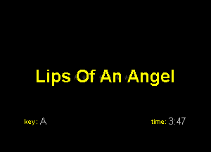 Lips Of AmAngel

keyi A timei 3Z4?