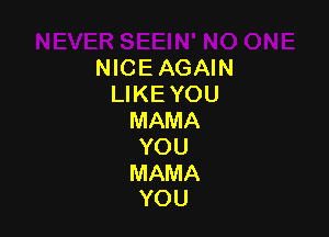 NICEAGAIN
UKEYOU

MAMA
YOU

MAMA
YOU