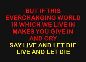 SAY LIVE AND LET DIE
LIVE AND LET DIE