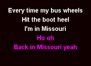 Every time my bus wheels
Hit the boot heel
I'm in Missouri