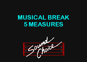 MUSICAL BREAK
5 MEASURES

z 0

g2?