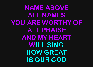 AND MY HEART
WILL SING
HOW GREAT
IS OUR GOD