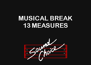 MUSICAL BREAK
13 MEASURES

z 0

g2?