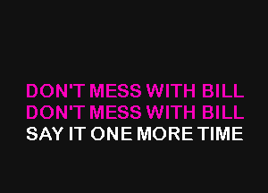 SAY IT ONE MORETIME