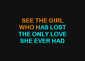 SEETHEGIRL
VWKDHASLOST

THEONLY LOVE
SHE EVER HAD