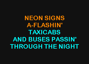 NEON SIGNS
A-FLASHIN'

TAXICABS
AND BUSES PASSIN'
THROUGH THE NIGHT