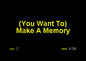 (You Want To)

Make A2 Memory

kevi C timei ADA