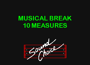 MUSICAL BREAK
10 MEASURES

z 0

g2?