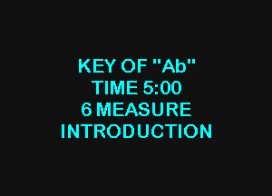 KEY OF Ab
TIME 5z00

6MEASURE
INTRODUCTION
