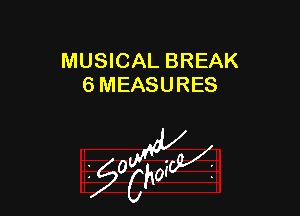 MUSICAL BREAK
6 MEASURES

z 0

g2?